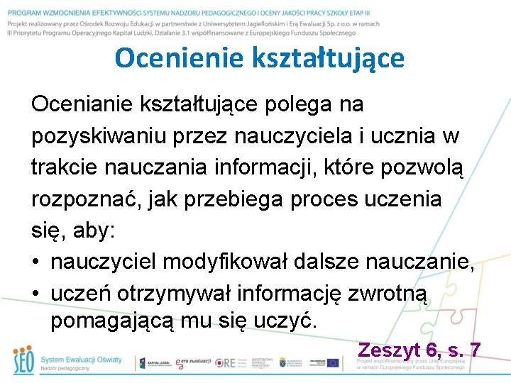 Ocenienie kształtujące Ocenianie kształtujące polega na pozyskiwaniu przez nauczyciela i ucznia w trakcie nauczania