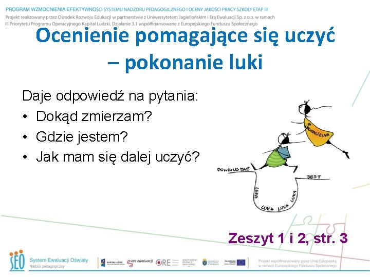 Ocenienie pomagające się uczyć – pokonanie luki Daje odpowiedź na pytania: • Dokąd zmierzam?