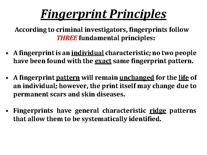 Fingerprint Principles According to criminal investigators, fingerprints follow THREE fundamental principles: • A fingerprint