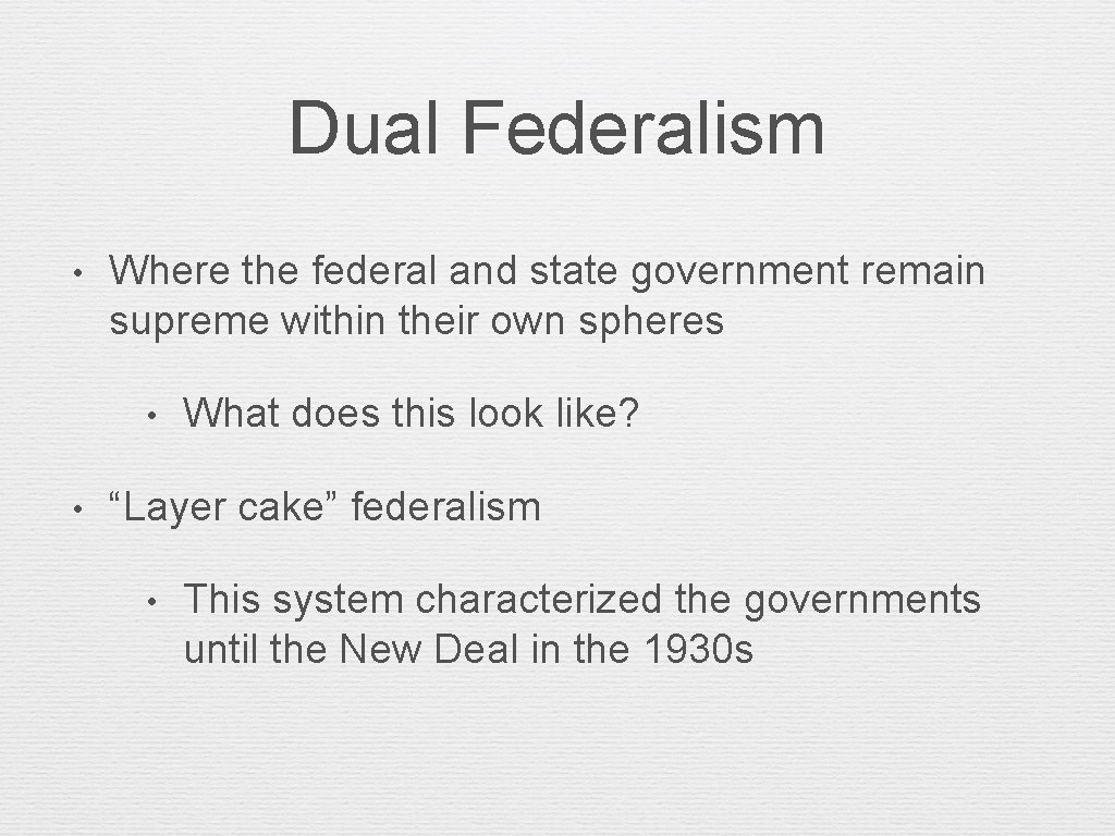Dual Federalism • Where the federal and state government remain supreme within their own