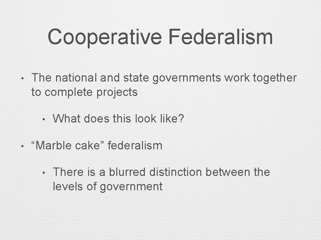 Cooperative Federalism • The national and state governments work together to complete projects •