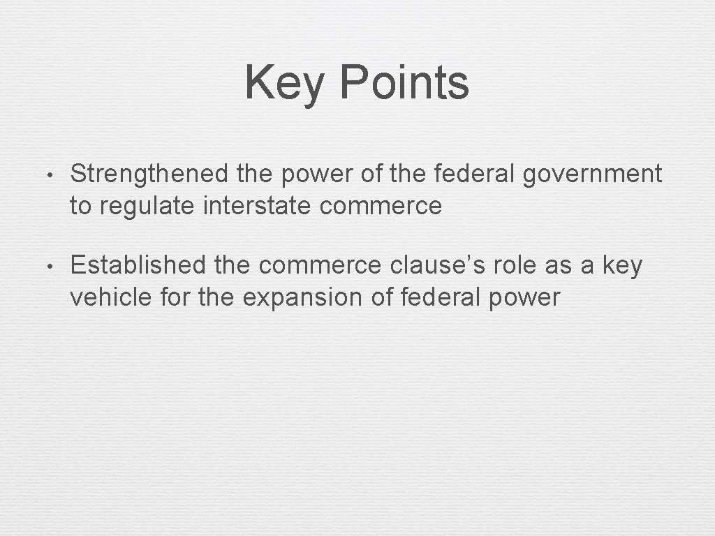 Key Points • Strengthened the power of the federal government to regulate interstate commerce