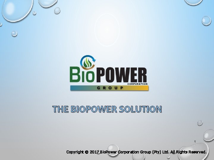 THE BIOPOWER SOLUTION 1 Copyright © 2017 Bio. Power Corporation Group (Pty) Ltd. All