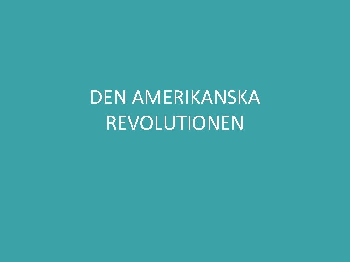 DEN AMERIKANSKA REVOLUTIONEN 