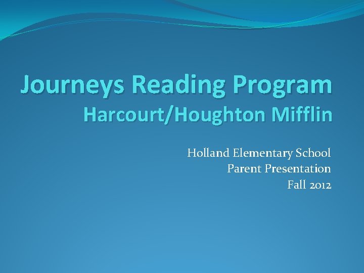 Journeys Reading Program Harcourt/Houghton Mifflin Holland Elementary School Parent Presentation Fall 2012 