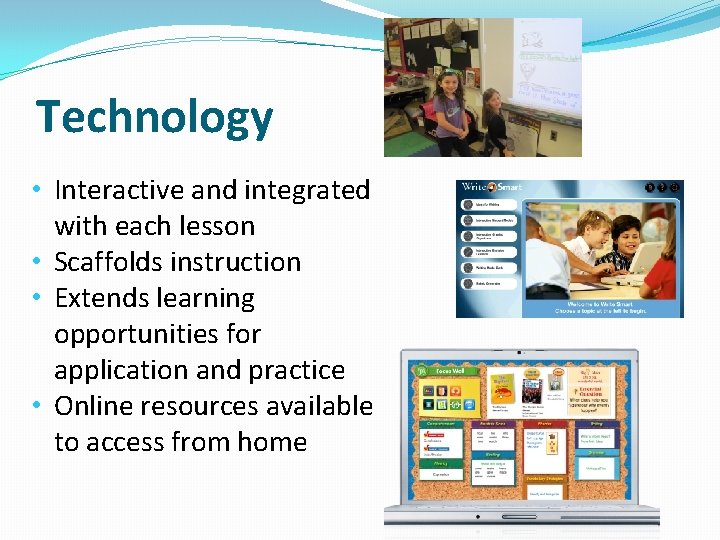 Technology • Interactive and integrated with each lesson • Scaffolds instruction • Extends learning