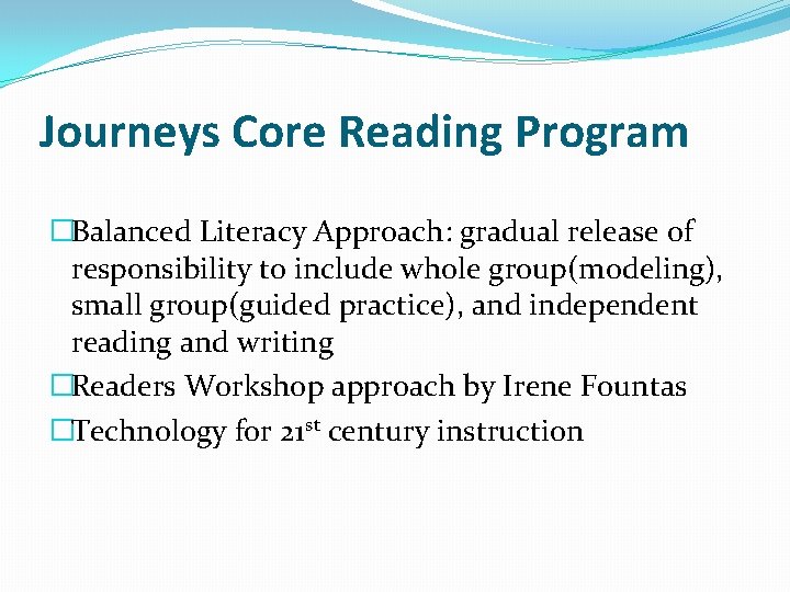 Journeys Core Reading Program �Balanced Literacy Approach: gradual release of responsibility to include whole