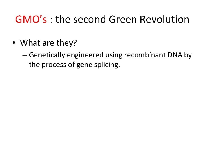 GMO’s : the second Green Revolution • What are they? – Genetically engineered using