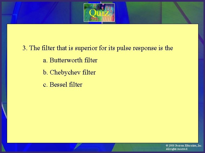 Quiz 3. The filter that is superior for its pulse response is the a.