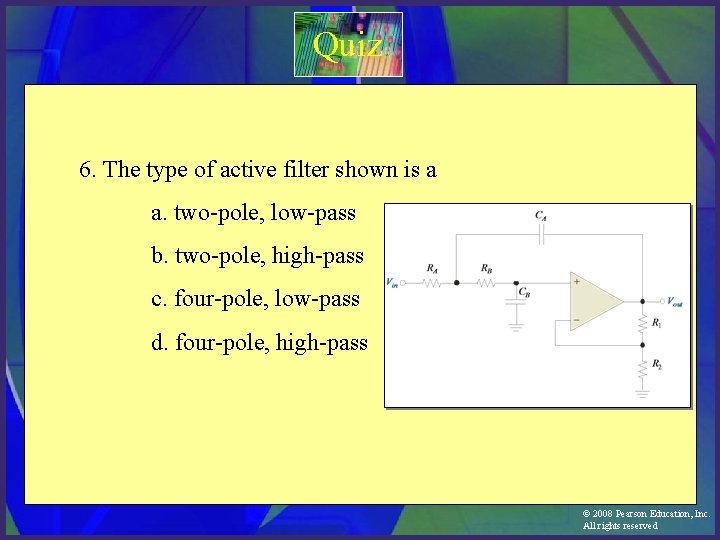 Quiz 6. The type of active filter shown is a a. two-pole, low-pass b.