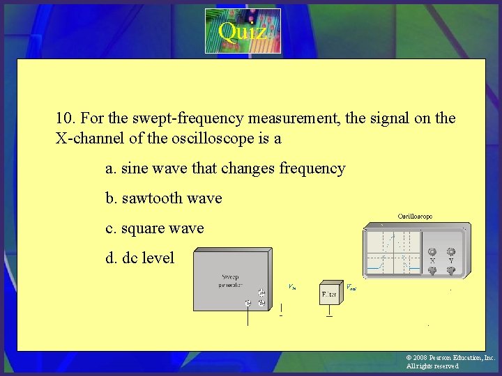 Quiz 10. For the swept-frequency measurement, the signal on the X-channel of the oscilloscope