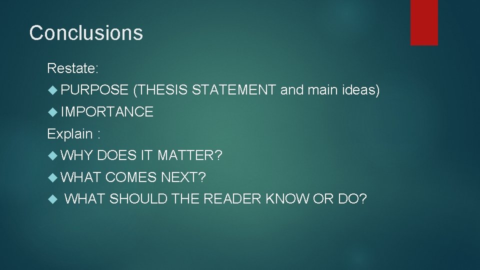 Conclusions Restate: PURPOSE (THESIS STATEMENT and main ideas) IMPORTANCE Explain : WHY DOES IT