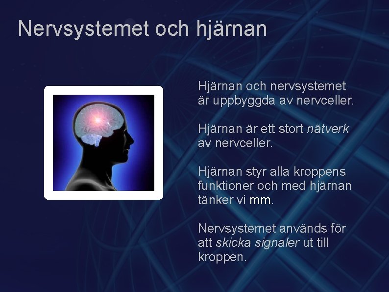 Nervsystemet och hjärnan Hjärnan och nervsystemet är uppbyggda av nervceller. Hjärnan är ett stort