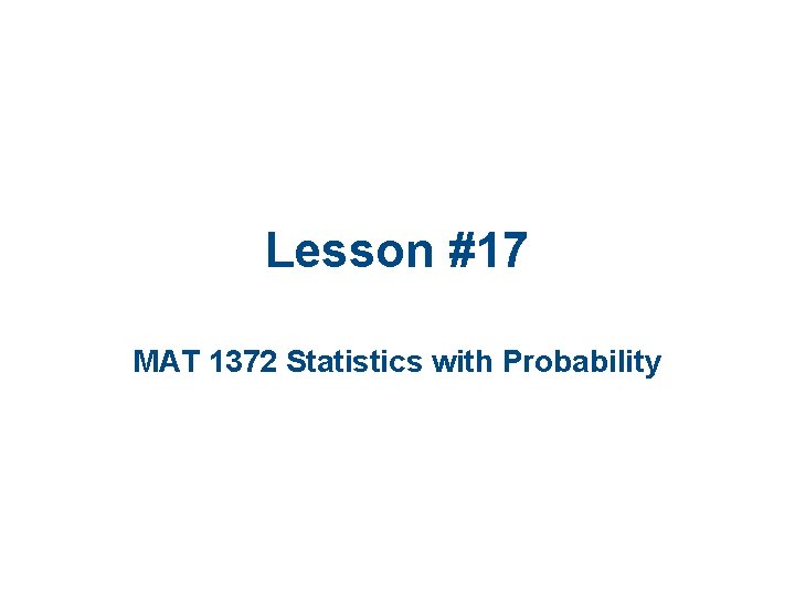 Lesson #17 MAT 1372 Statistics with Probability 