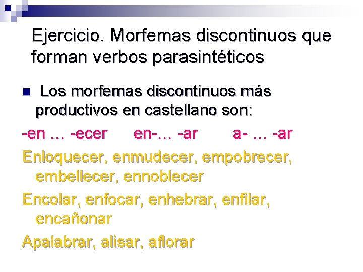 Ejercicio. Morfemas discontinuos que forman verbos parasintéticos Los morfemas discontinuos más productivos en castellano