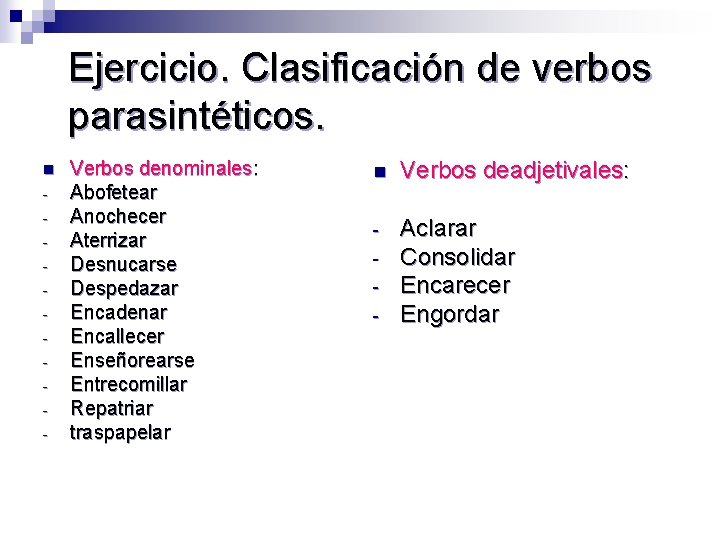 Ejercicio. Clasificación de verbos parasintéticos. n - Verbos denominales: Abofetear Anochecer Aterrizar Desnucarse Despedazar