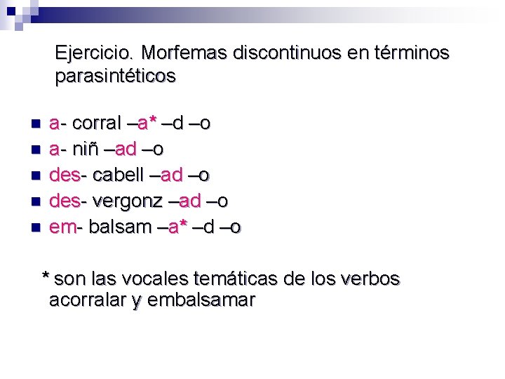 Ejercicio. Morfemas discontinuos en términos parasintéticos n n n a- corral –a* –d –o