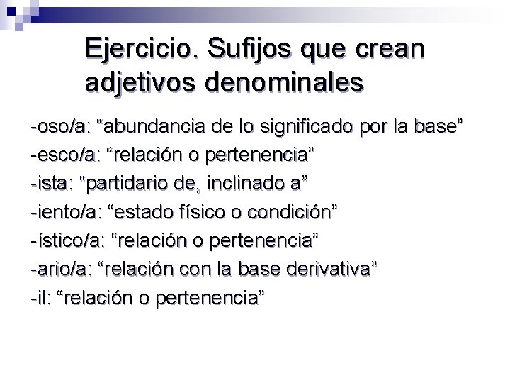 Ejercicio. Sufijos que crean adjetivos denominales -oso/a: “abundancia de lo significado por la base” Ejercicio. Sufijos que crean adjetivos denominales -oso/a: “abundancia de lo significado por la base”