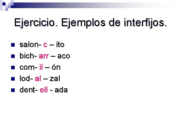 Ejercicio. Ejemplos de interfijos. n n n salon- c – ito bich- arr –