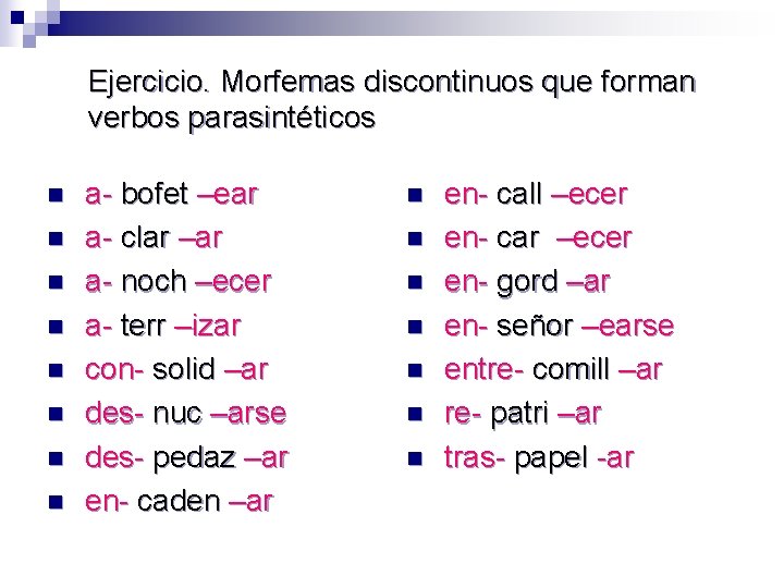 Ejercicio. Morfemas discontinuos que forman verbos parasintéticos n n n n a- bofet –ear