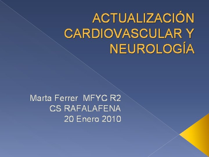 ACTUALIZACIÓN CARDIOVASCULAR Y NEUROLOGÍA Marta Ferrer MFYC R 2 CS RAFALAFENA 20 Enero 2010