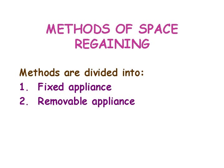 METHODS OF SPACE REGAINING Methods are divided into: 1. Fixed appliance 2. Removable appliance