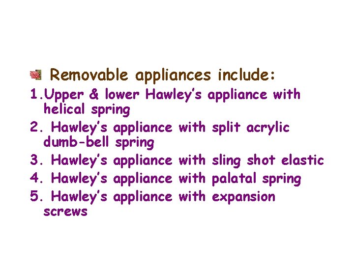 Removable appliances include: 1. Upper & lower Hawley’s appliance with helical spring 2. Hawley’s