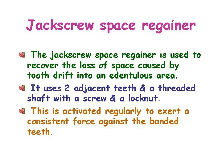 Jackscrew space regainer The jackscrew space regainer is used to recover the loss of