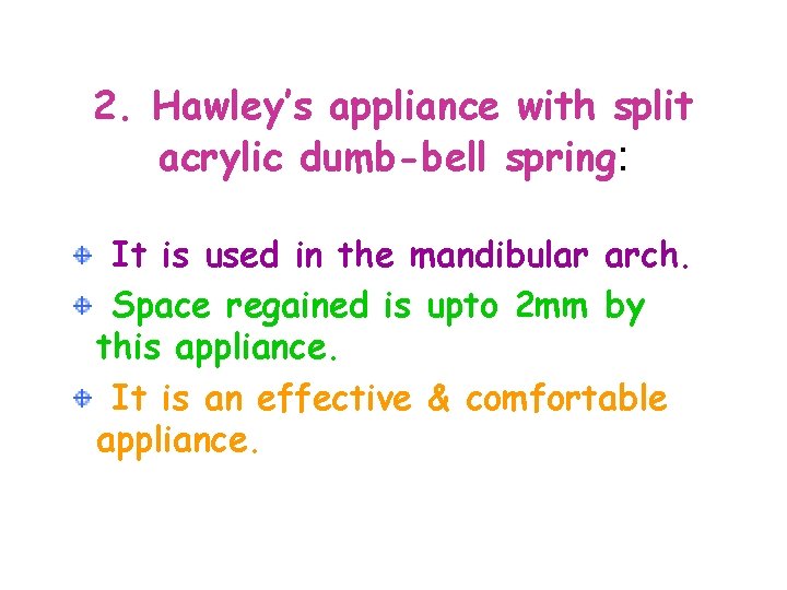 2. Hawley’s appliance with split acrylic dumb-bell spring: It is used in the mandibular