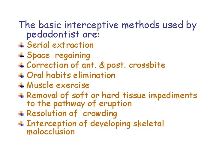 The basic interceptive methods used by pedodontist are: Serial extraction Space regaining Correction of