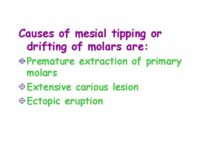 Causes of mesial tipping or drifting of molars are: Premature extraction of primary molars