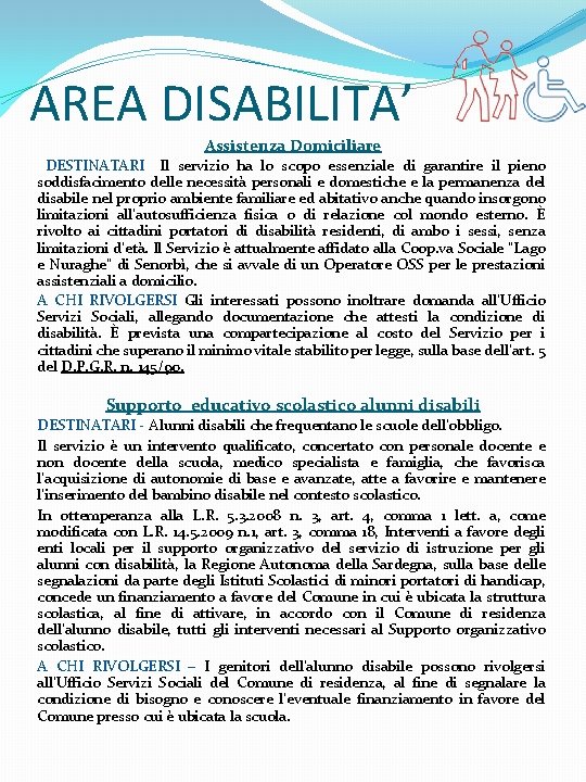 AREA DISABILITA’ Assistenza Domiciliare DESTINATARI Il servizio ha lo scopo essenziale di garantire il