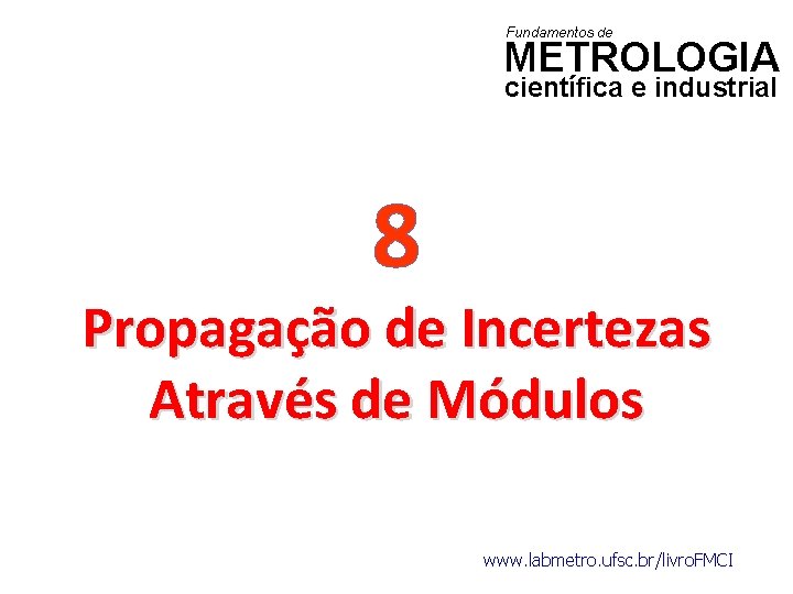 Fundamentos de METROLOGIA científica e industrial 8 Propagação de Incertezas Através de Módulos www.