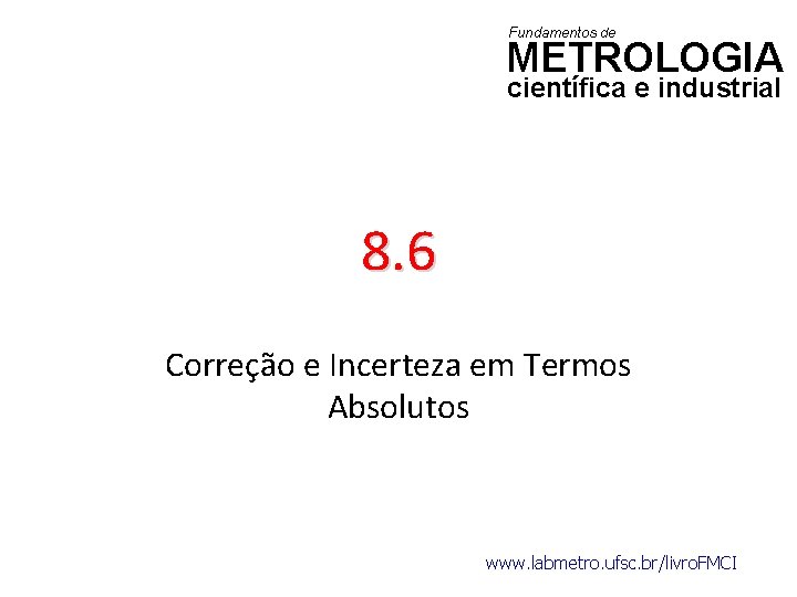 Fundamentos de METROLOGIA científica e industrial 8. 6 Correção e Incerteza em Termos Absolutos