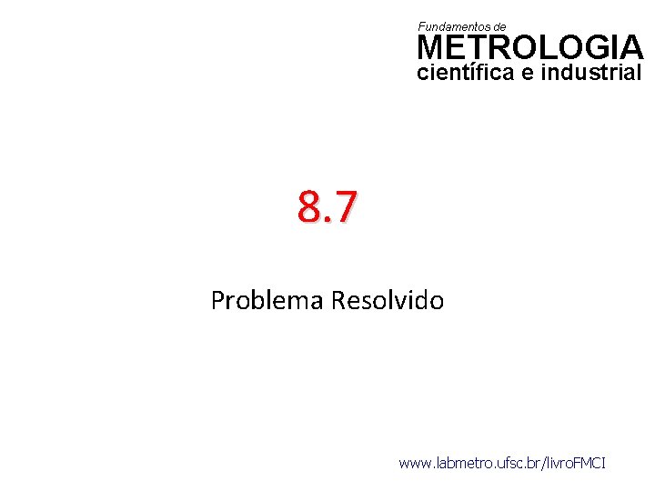 Fundamentos de METROLOGIA científica e industrial 8. 7 Problema Resolvido www. labmetro. ufsc. br/livro.