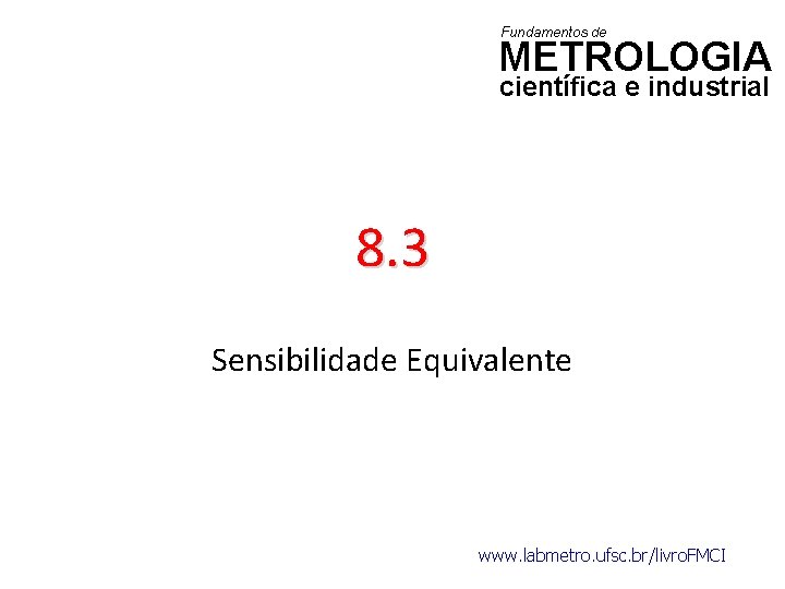 Fundamentos de METROLOGIA científica e industrial 8. 3 Sensibilidade Equivalente www. labmetro. ufsc. br/livro.