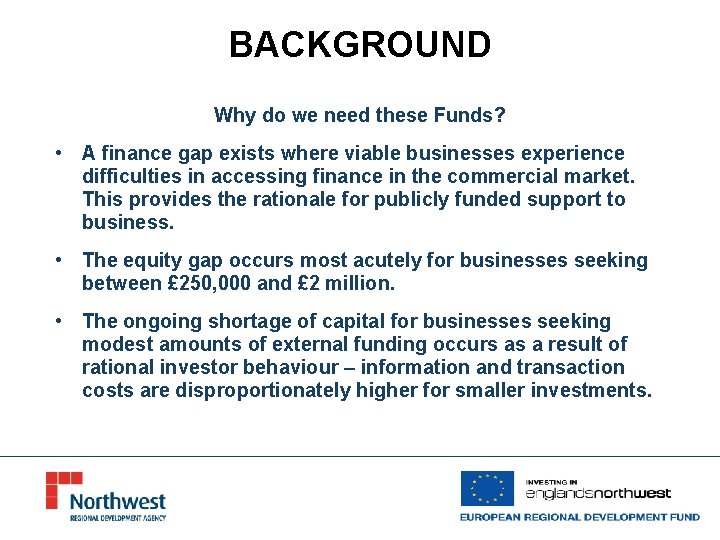 BACKGROUND Why do we need these Funds? • A finance gap exists where viable