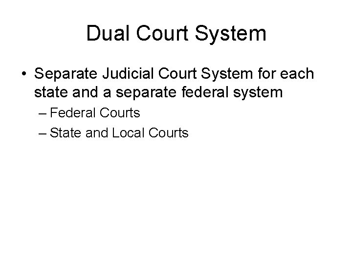 Dual Court System • Separate Judicial Court System for each state and a separate