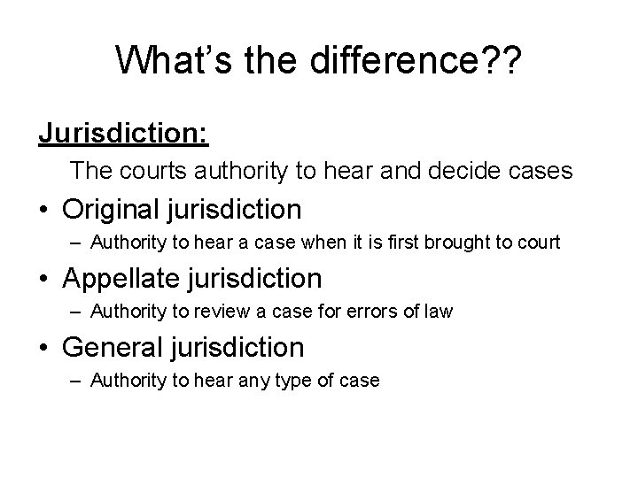 What’s the difference? ? Jurisdiction: The courts authority to hear and decide cases •