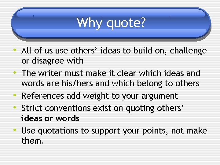 Why quote? • All of us use others’ ideas to build on, challenge •