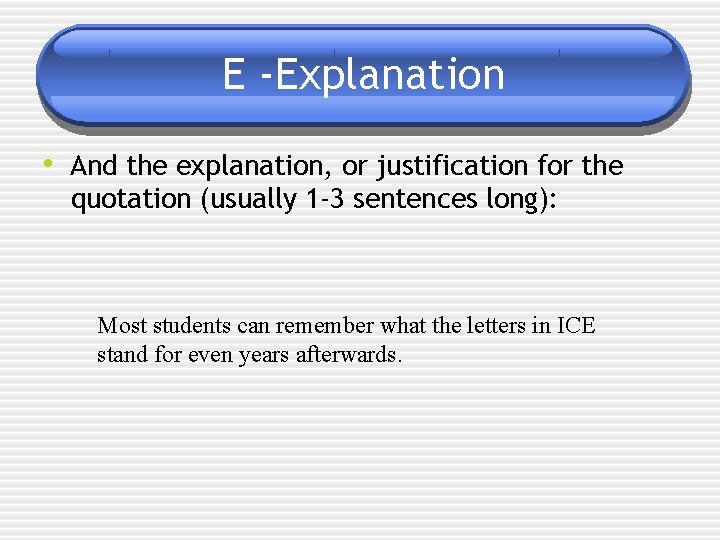 E -Explanation • And the explanation, or justification for the quotation (usually 1 -3