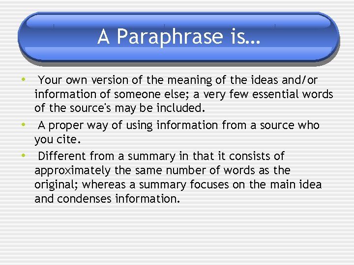 A Paraphrase is… • Your own version of the meaning of the ideas and/or