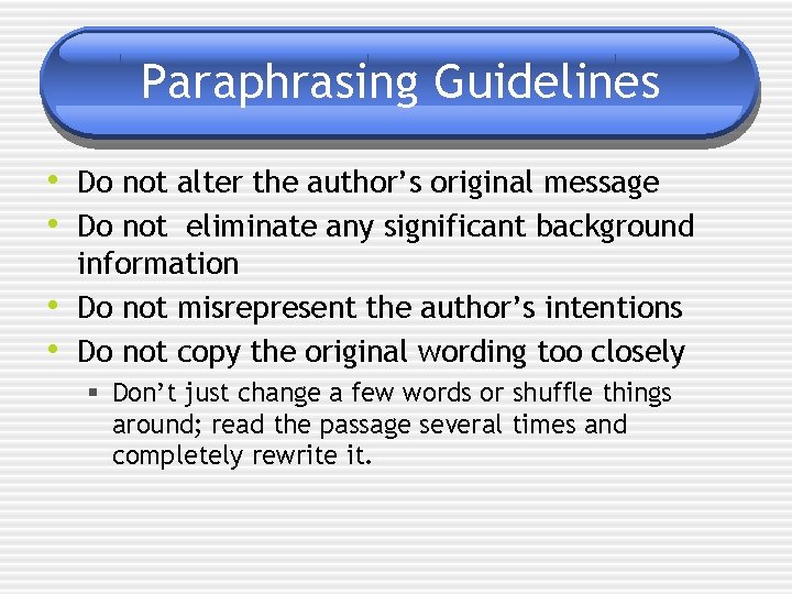 Paraphrasing Guidelines • Do not alter the author’s original message • Do not eliminate