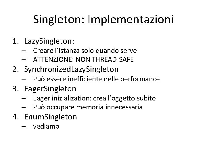 Singleton: Implementazioni 1. Lazy. Singleton: – Creare l’istanza solo quando serve – ATTENZIONE: NON Singleton: Implementazioni 1. Lazy. Singleton: – Creare l’istanza solo quando serve – ATTENZIONE: NON