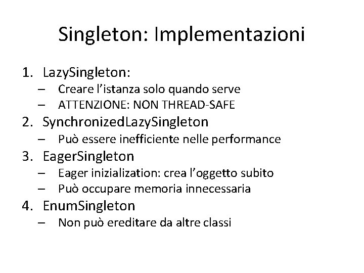 Singleton: Implementazioni 1. Lazy. Singleton: – Creare l’istanza solo quando serve – ATTENZIONE: NON Singleton: Implementazioni 1. Lazy. Singleton: – Creare l’istanza solo quando serve – ATTENZIONE: NON