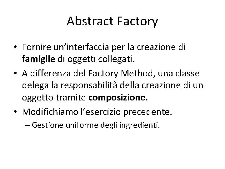 Abstract Factory • Fornire un’interfaccia per la creazione di famiglie di oggetti collegati. • Abstract Factory • Fornire un’interfaccia per la creazione di famiglie di oggetti collegati. •