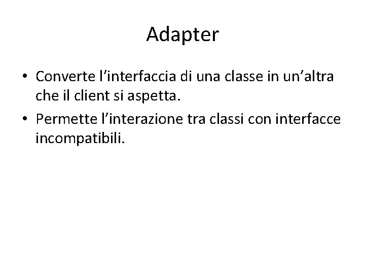 Adapter • Converte l’interfaccia di una classe in un’altra che il client si aspetta.