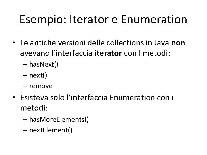 Esempio: Iterator e Enumeration • Le antiche versioni delle collections in Java non avevano Esempio: Iterator e Enumeration • Le antiche versioni delle collections in Java non avevano