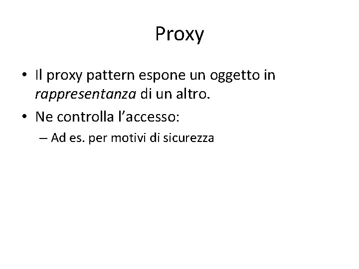 Proxy • Il proxy pattern espone un oggetto in rappresentanza di un altro. • Proxy • Il proxy pattern espone un oggetto in rappresentanza di un altro. •