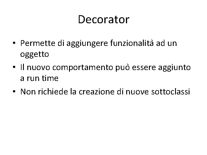 Decorator • Permette di aggiungere funzionalita ad un oggetto • Il nuovo comportamento puo Decorator • Permette di aggiungere funzionalita ad un oggetto • Il nuovo comportamento puo